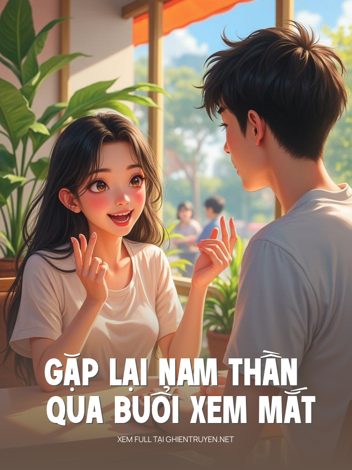 Gặp Lại Nam Thần Qua Buổi Xem Mắt Bất Ngờ
