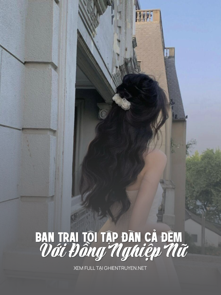 Bạn Trai Tôi Tập Đàn Cả Đêm Với Đồng Nghiệp Nữ