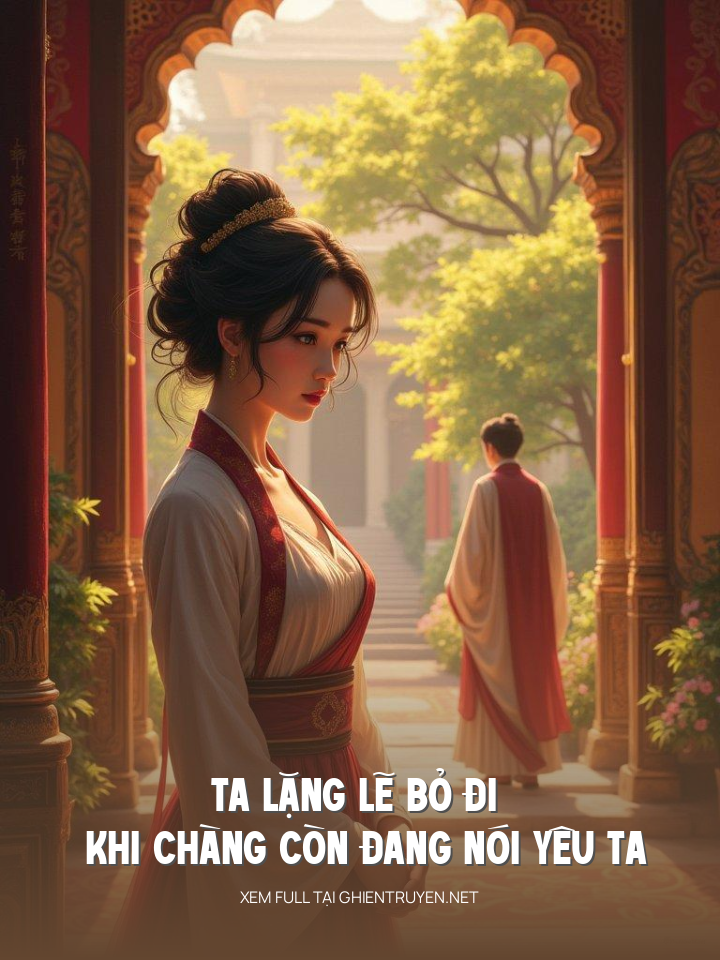 Ta Lặng Lẽ Bỏ Đi Khi Chàng Còn Đang Nói Yêu Ta Nhất