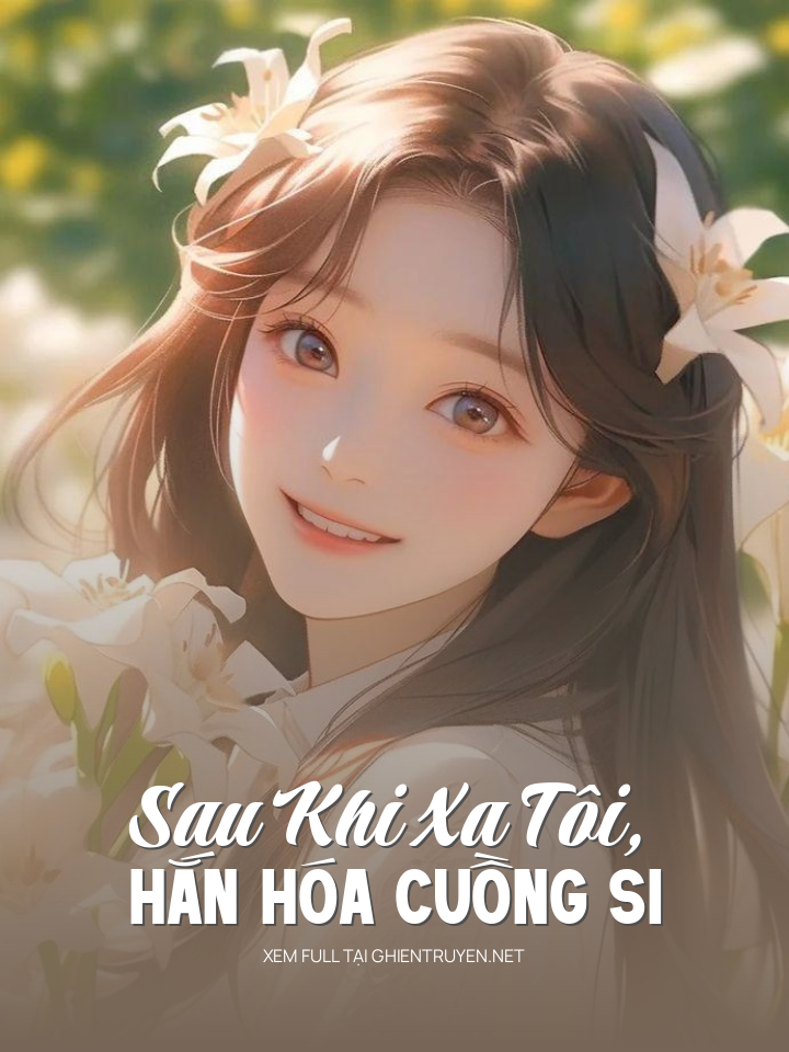 Sau Khi Xa Tôi, Hắn Hóa Cuồng Si