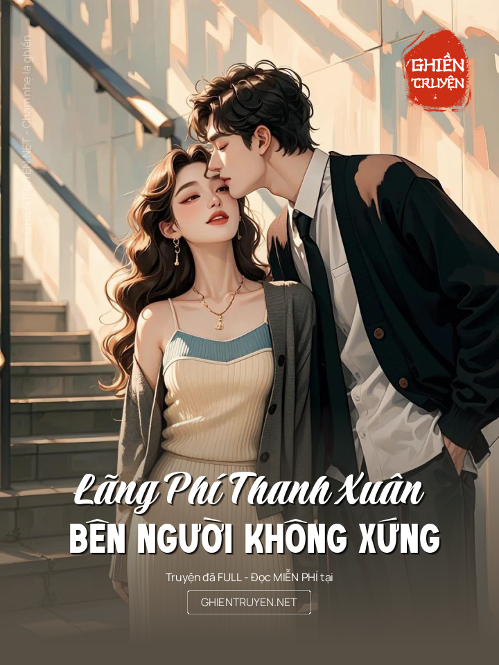 Lãng Phí Thanh Xuân Bên Người Không Xứng