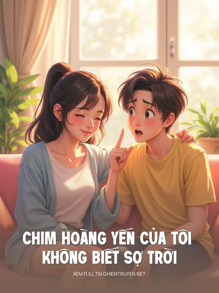 Chim Hoàng Yến Của Tôi Không Biết Sợ Trời