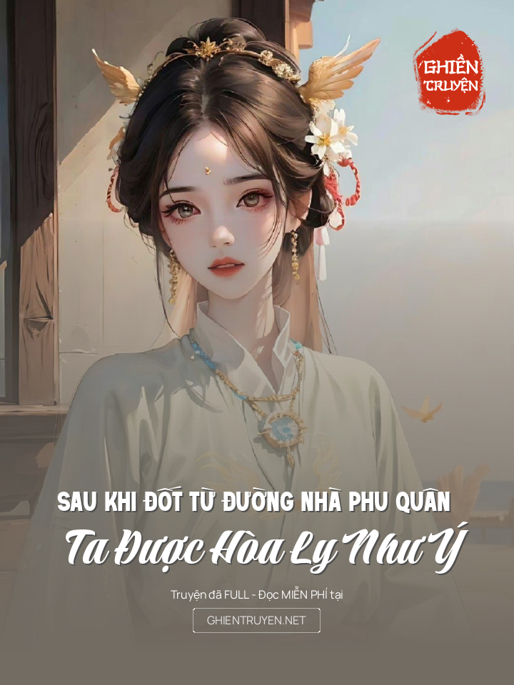 Sau Khi Đốt Từ Đường Nhà Phu Quân , Ta Được Hòa Ly Như Ý