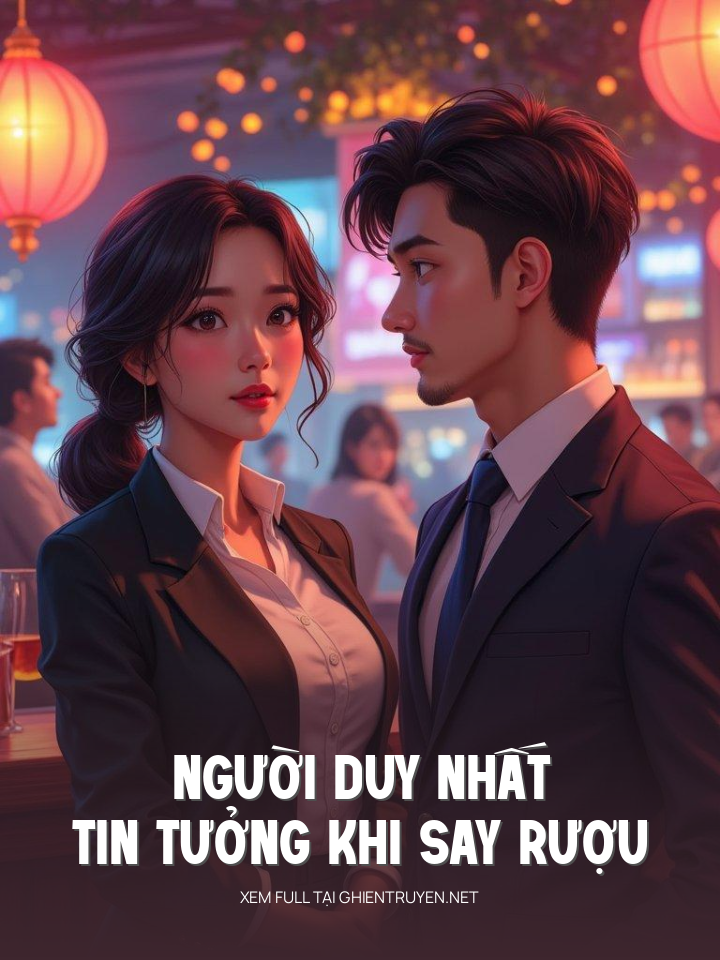 Người Duy Nhất Tin Tưởng Khi Say Rượu
